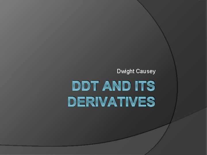 Dwight Causey DDT AND ITS DERIVATIVES 