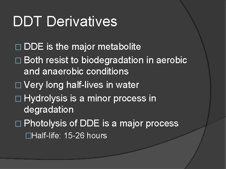 DDT Derivatives � DDE is the major metabolite � Both resist to biodegradation in