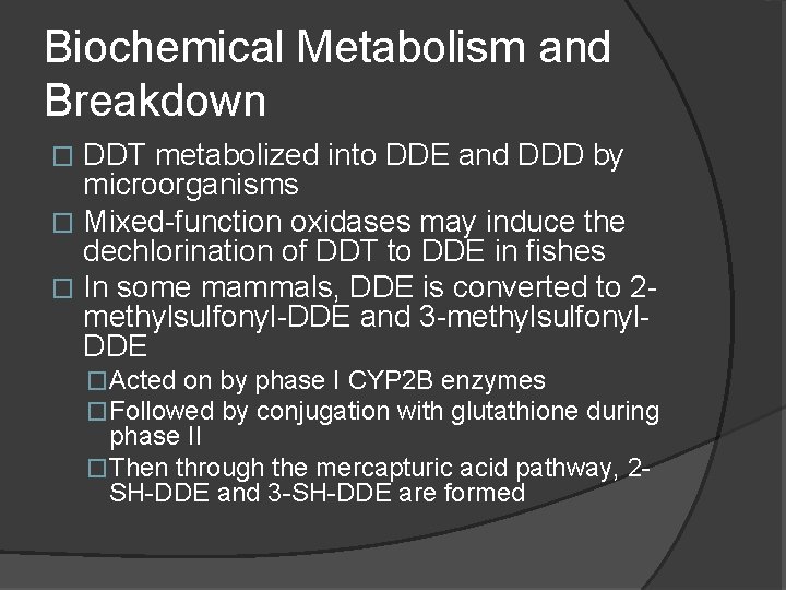 Biochemical Metabolism and Breakdown DDT metabolized into DDE and DDD by microorganisms � Mixed-function