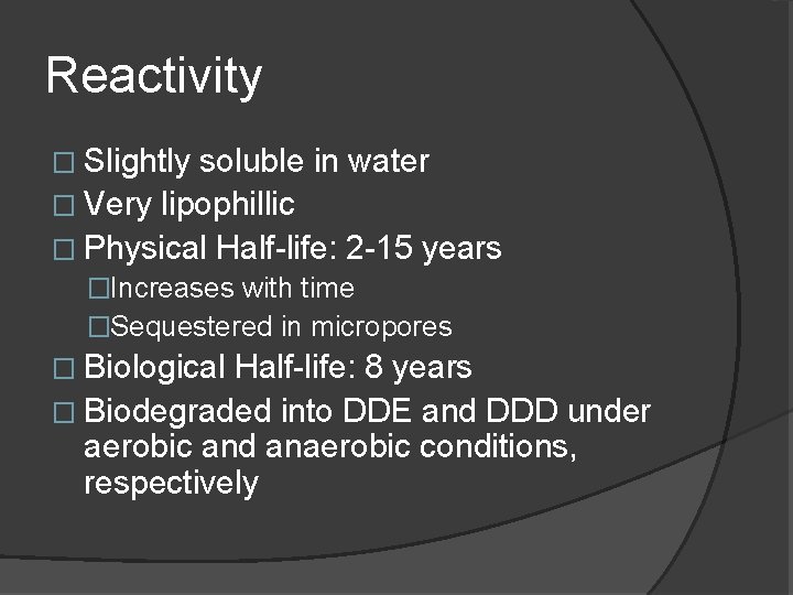 Reactivity � Slightly soluble in water � Very lipophillic � Physical Half-life: 2 -15