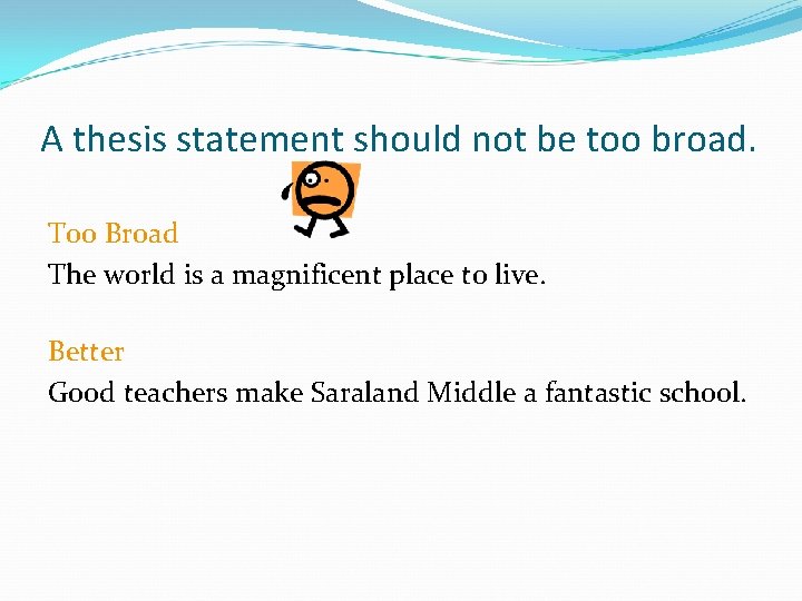 A thesis statement should not be too broad. Too Broad The world is a