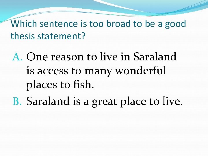 Which sentence is too broad to be a good thesis statement? A. One reason