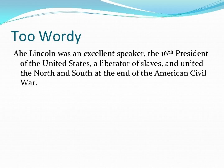 Too Wordy Abe Lincoln was an excellent speaker, the 16 th President of the