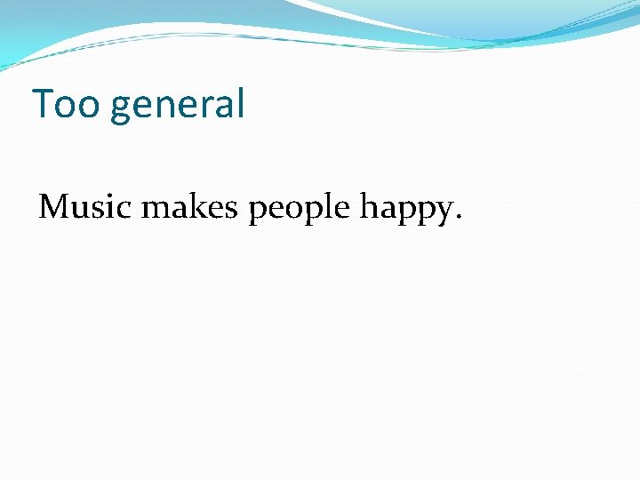 Too general Music makes people happy. 