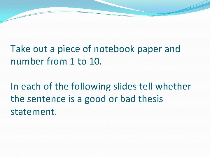 Take out a piece of notebook paper and number from 1 to 10. In