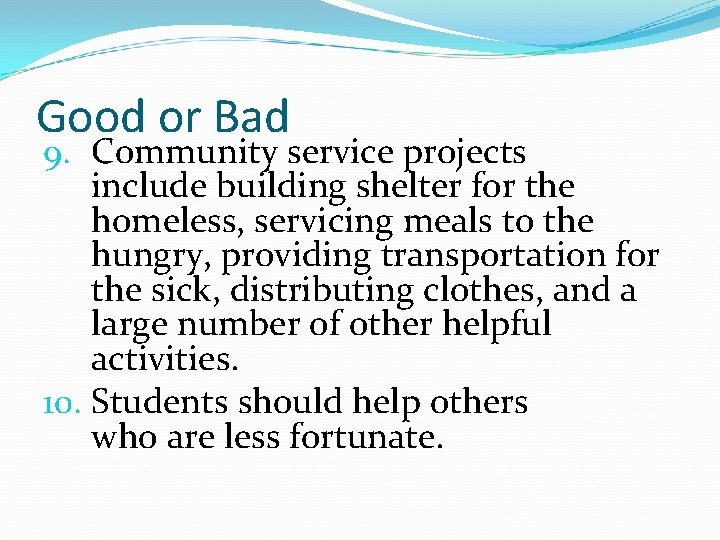 Good or Bad 9. Community service projects include building shelter for the homeless, servicing