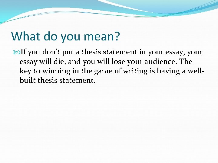 What do you mean? If you don’t put a thesis statement in your essay,
