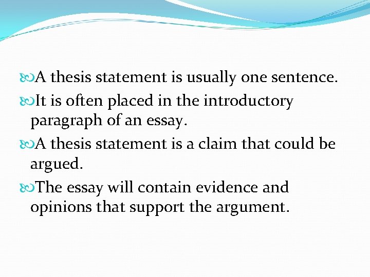  A thesis statement is usually one sentence. It is often placed in the