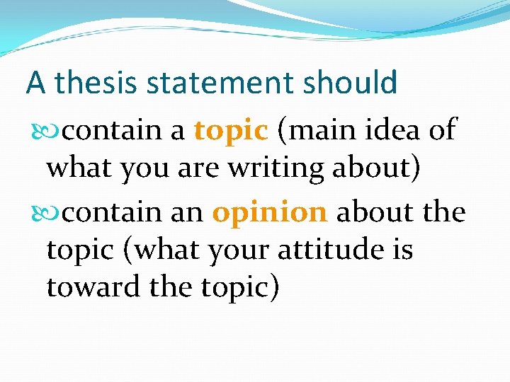 A thesis statement should contain a topic (main idea of what you are writing