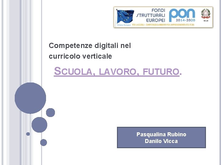 Competenze digitali nel curricolo verticale SCUOLA, LAVORO, FUTURO. Pasqualina Rubino Danilo Vicca 