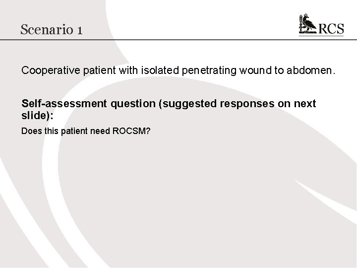 Scenario 1 Cooperative patient with isolated penetrating wound to abdomen. Self-assessment question (suggested responses