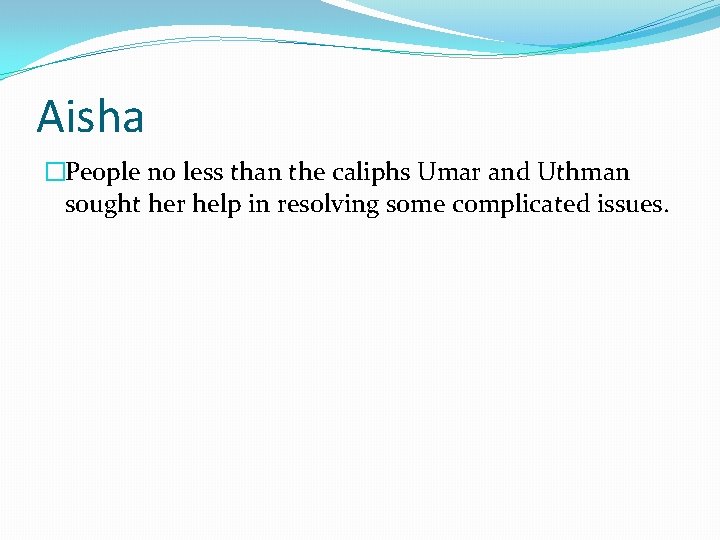 Aisha �People no less than the caliphs Umar and Uthman sought her help in