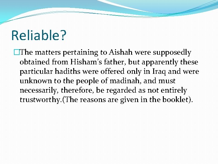 Reliable? �The matters pertaining to Aishah were supposedly obtained from Hisham’s father, but apparently