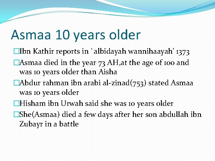 Asmaa 10 years older �Ibn Kathir reports in `albidayah wannihaayah’ 1373 �Asmaa died in