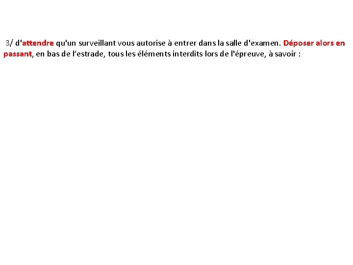 3/ d'attendre qu'un surveillant vous autorise à entrer dans la salle d'examen. Déposer alors