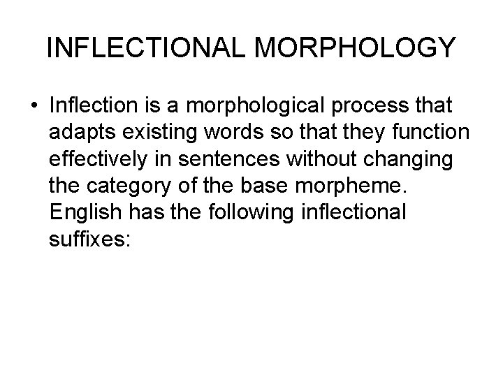 INFLECTIONAL MORPHOLOGY • Inflection is a morphological process that adapts existing words so that