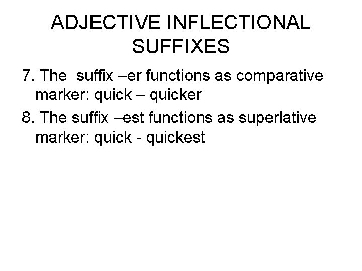 ADJECTIVE INFLECTIONAL SUFFIXES 7. The suffix –er functions as comparative marker: quick – quicker