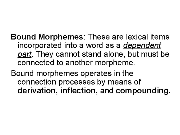 Bound Morphemes: These are lexical items incorporated into a word as a dependent part.