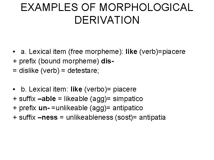 EXAMPLES OF MORPHOLOGICAL DERIVATION • a. Lexical item (free morpheme): like (verb)=piacere + prefix
