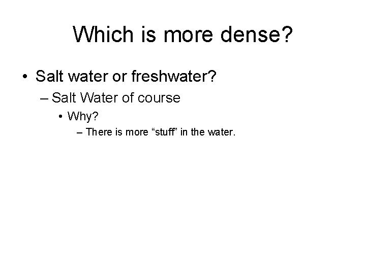 Which is more dense? • Salt water or freshwater? – Salt Water of course