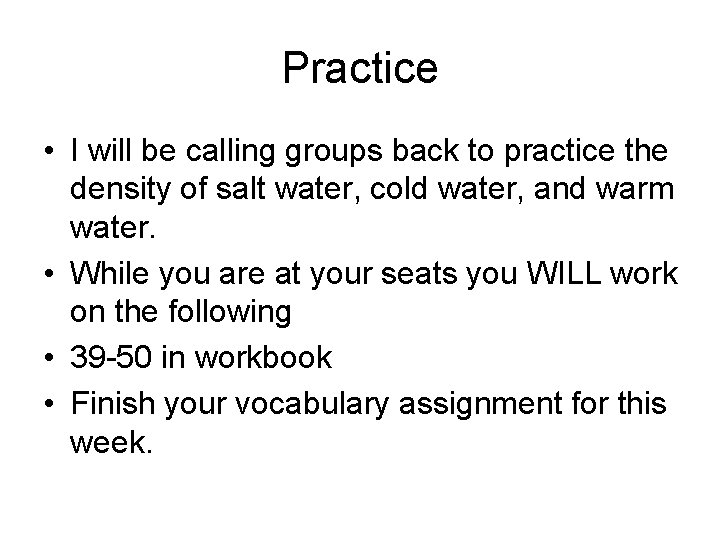 Practice • I will be calling groups back to practice the density of salt