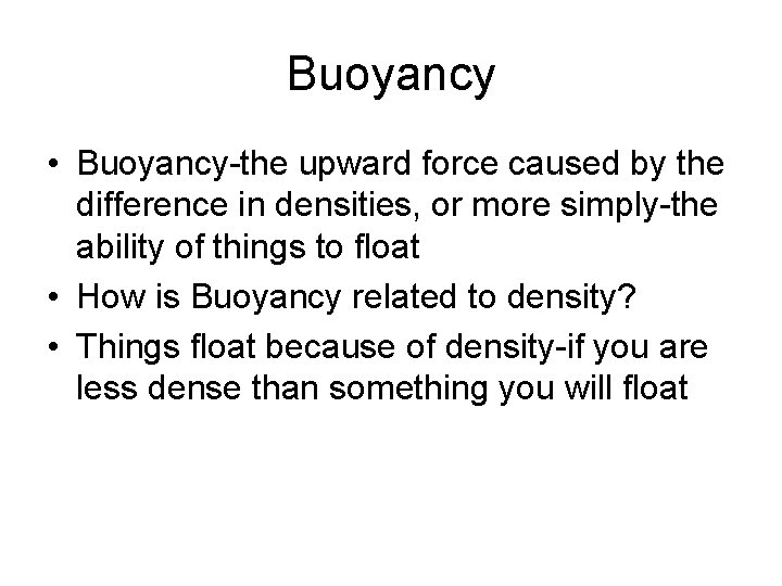 Buoyancy • Buoyancy-the upward force caused by the difference in densities, or more simply-the