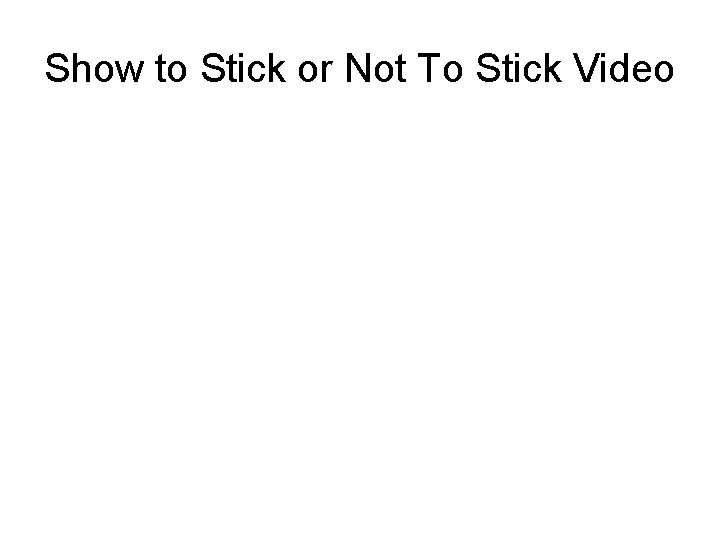 Show to Stick or Not To Stick Video 
