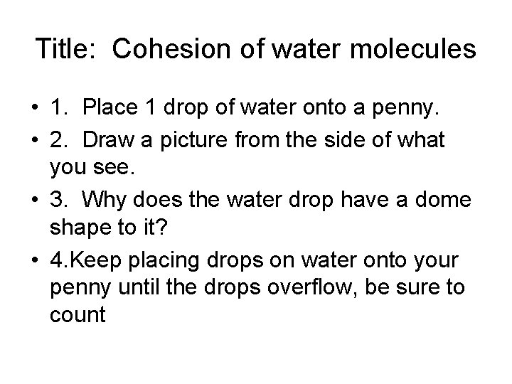 Title: Cohesion of water molecules • 1. Place 1 drop of water onto a