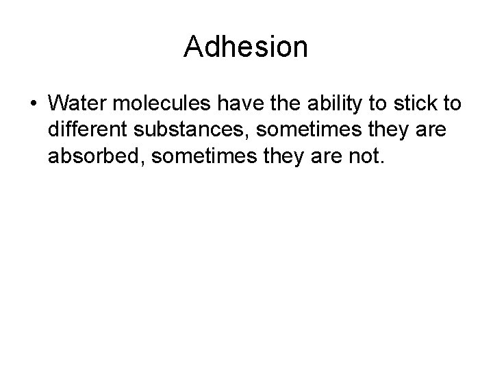 Adhesion • Water molecules have the ability to stick to different substances, sometimes they