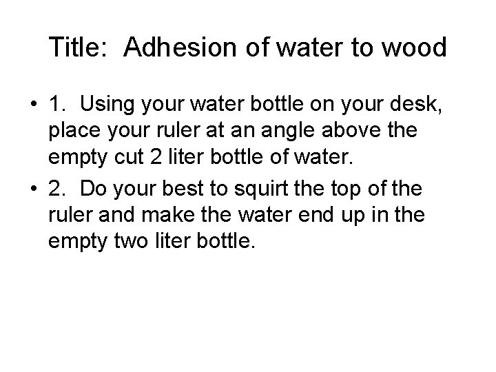 Title: Adhesion of water to wood • 1. Using your water bottle on your