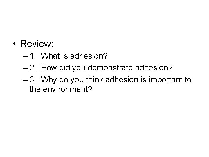  • Review: – 1. What is adhesion? – 2. How did you demonstrate