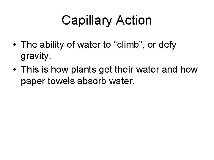 Capillary Action • The ability of water to “climb”, or defy gravity. • This