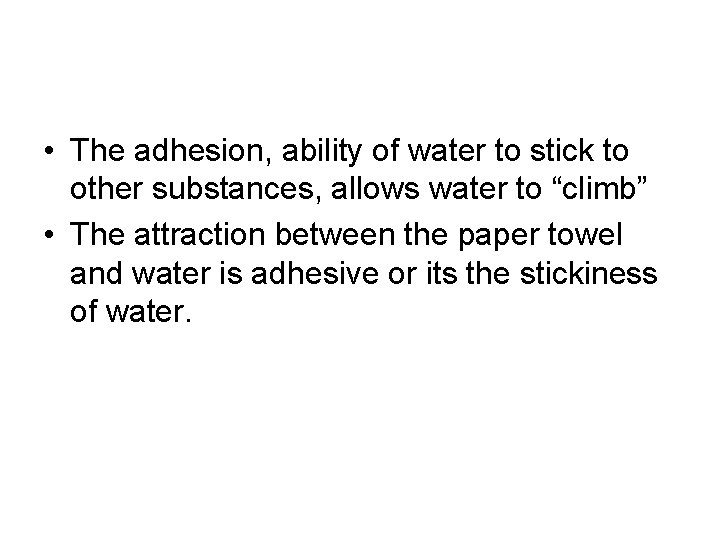  • The adhesion, ability of water to stick to other substances, allows water
