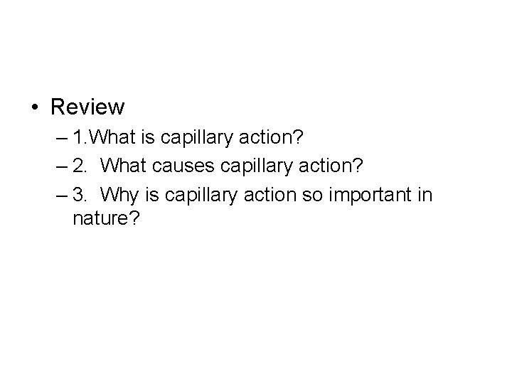  • Review – 1. What is capillary action? – 2. What causes capillary