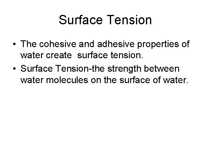 Surface Tension • The cohesive and adhesive properties of water create surface tension. •