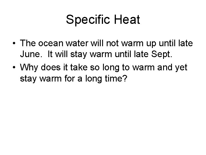 Specific Heat • The ocean water will not warm up until late June. It