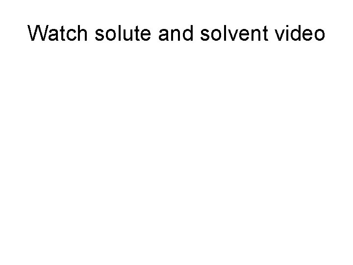 Watch solute and solvent video 