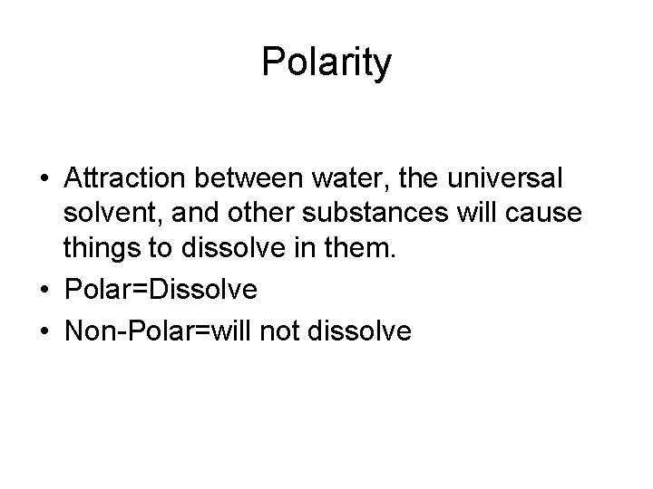 Polarity • Attraction between water, the universal solvent, and other substances will cause things