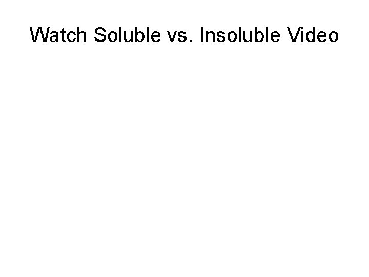 Watch Soluble vs. Insoluble Video 