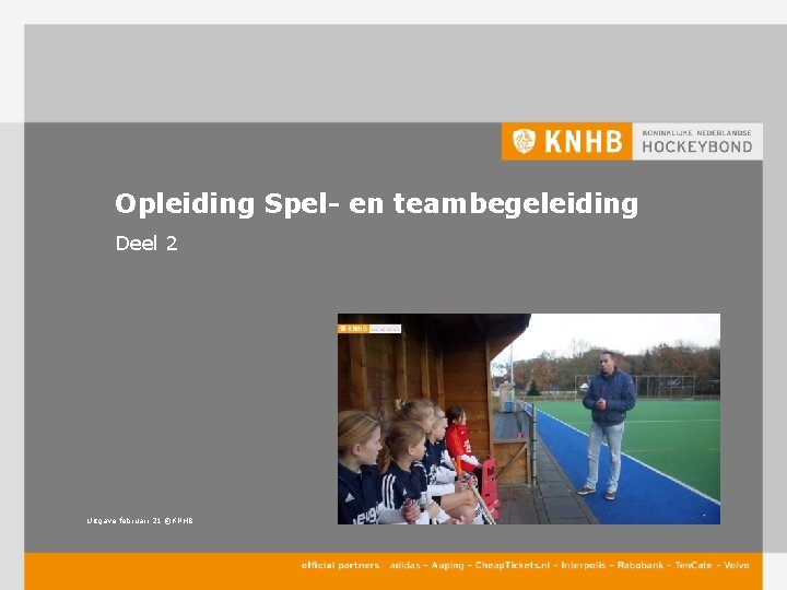 Opleiding Spel- en teambegeleiding Deel 2 Uitgave februari 21 ©KNHB 