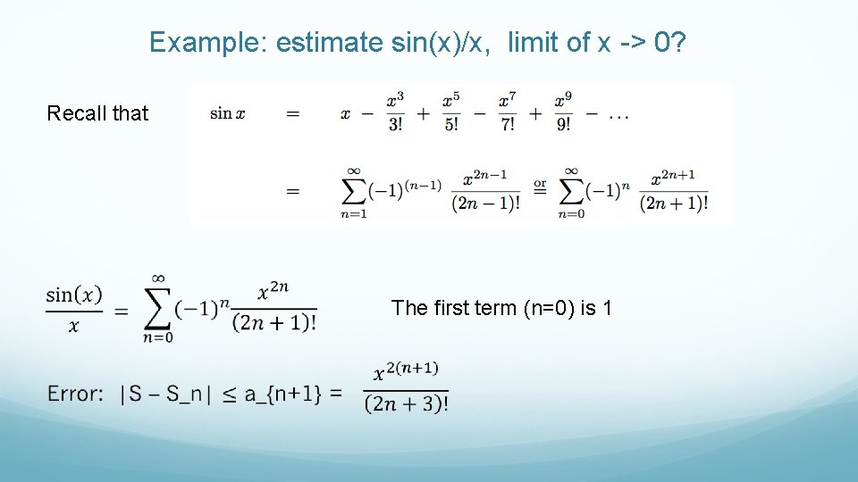 Example: estimate sin(x)/x, limit of x -> 0? Recall that The first term (n=0)