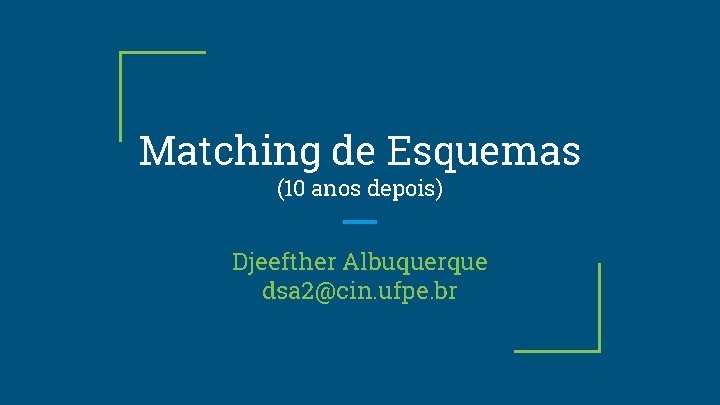 Matching de Esquemas (10 anos depois) Djeefther Albuquerque dsa 2@cin. ufpe. br 