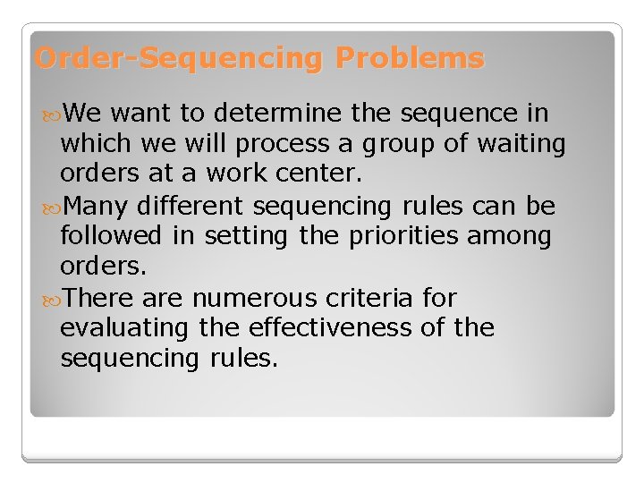 Order-Sequencing Problems We want to determine the sequence in which we will process a