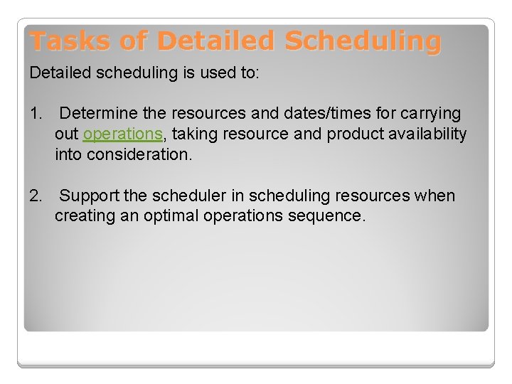 Tasks of Detailed Scheduling Detailed scheduling is used to: 1. Determine the resources and