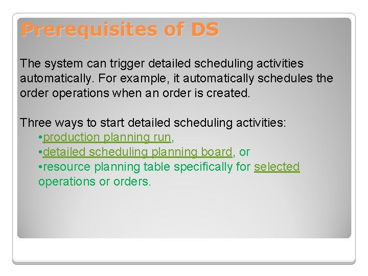 Prerequisites of DS The system can trigger detailed scheduling activities automatically. For example, it
