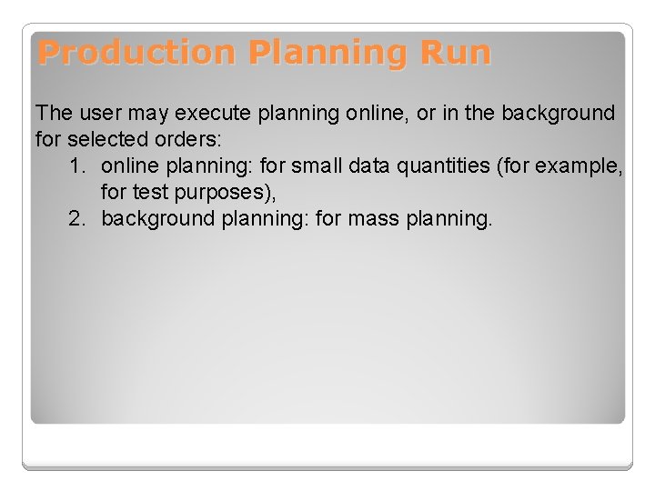 Production Planning Run The user may execute planning online, or in the background for