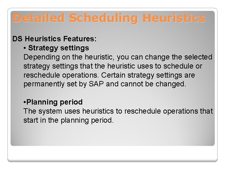 Detailed Scheduling Heuristics DS Heuristics Features: • Strategy settings Depending on the heuristic, you