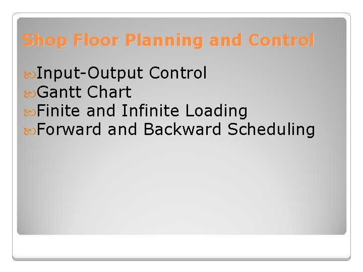 Shop Floor Planning and Control Input-Output Control Gantt Chart Finite and Infinite Loading Forward