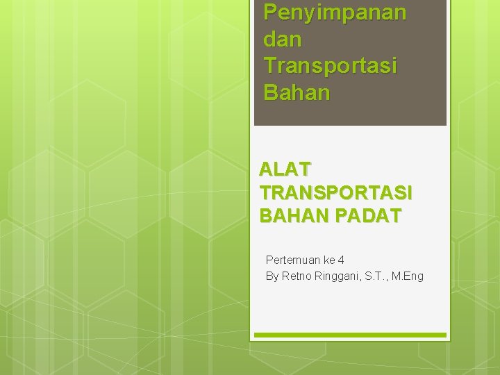 Penyimpanan dan Transportasi Bahan ALAT TRANSPORTASI BAHAN PADAT Pertemuan ke 4 By Retno Ringgani,