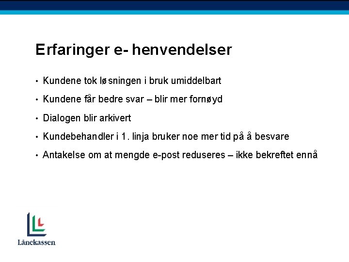 Erfaringer e- henvendelser • Kundene tok løsningen i bruk umiddelbart • Kundene får bedre